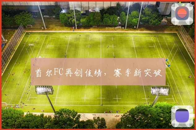 首尔FC再创佳绩，赛季新突破