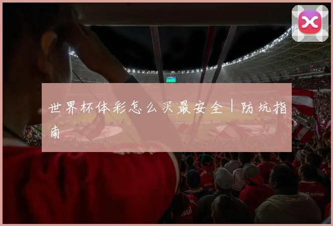 世界杯体彩怎么买最安全｜防坑指南