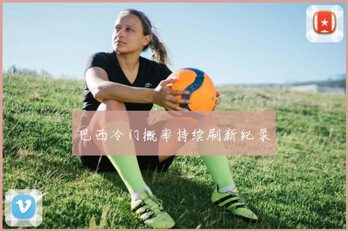 巴西冷门概率持续刷新纪录