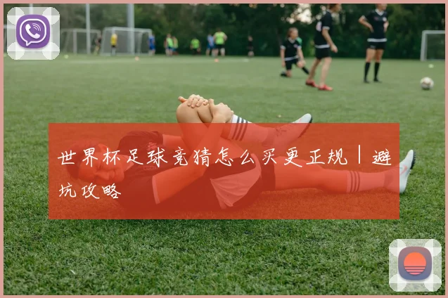 世界杯足球竞猜怎么买更正规｜避坑攻略