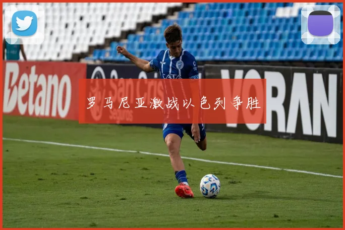 罗马尼亚激战以色列争胜