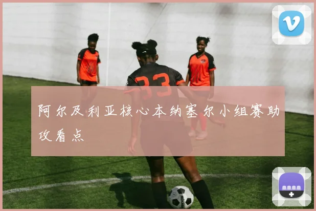 阿尔及利亚核心本纳塞尔小组赛助攻看点
