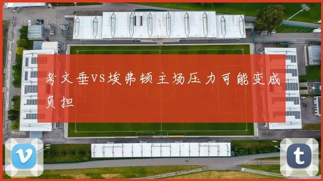 考文垂vs埃弗顿主场压力可能变成负担