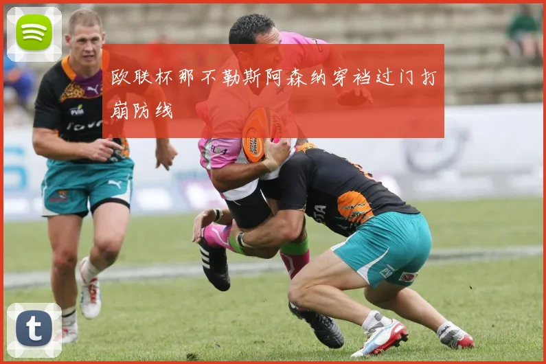 欧联杯那不勒斯阿森纳穿裆过门打崩防线