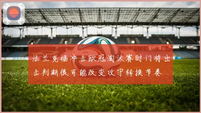 法兰克福冲击欧冠淘汰赛时门将出击判断很可能改变攻守转换节奏
