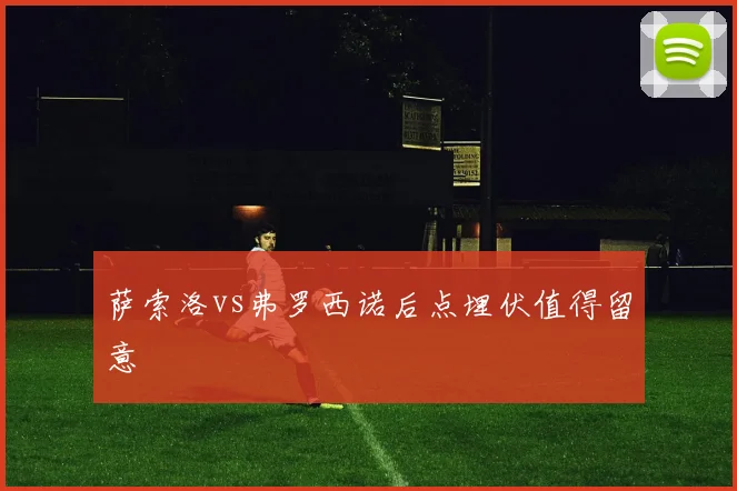 萨索洛vs弗罗西诺后点埋伏值得留意