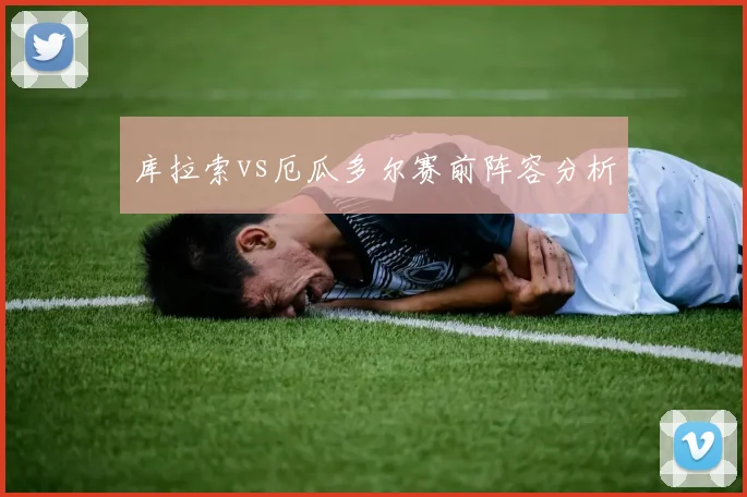 库拉索vs厄瓜多尔赛前阵容分析